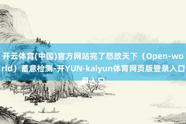 开云体育(中国)官方网站完了怒放天下（Open-world）蓄意检测-开YUN·kaiyun体育网页版登录入口