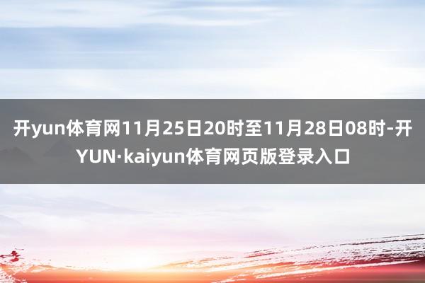 开yun体育网11月25日20时至11月28日08时-开YUN·kaiyun体育网页版登录入口